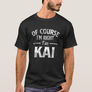 Of Course I M Right I M Kai T-Shirt