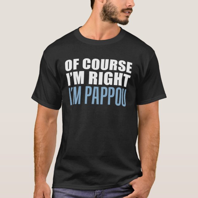 Of Course I m Right I m Pappou Greek Grandfather T-Shirt (Front)
