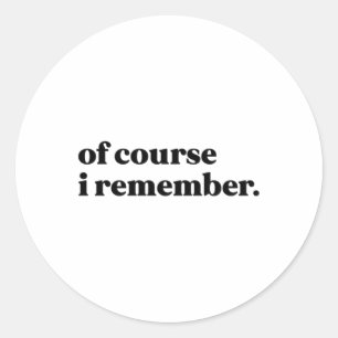 Of Course I Remember Sticker 