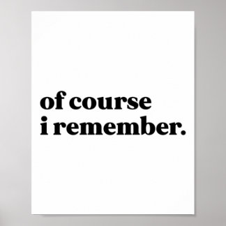 Of Course I Remember Sticker  Poster
