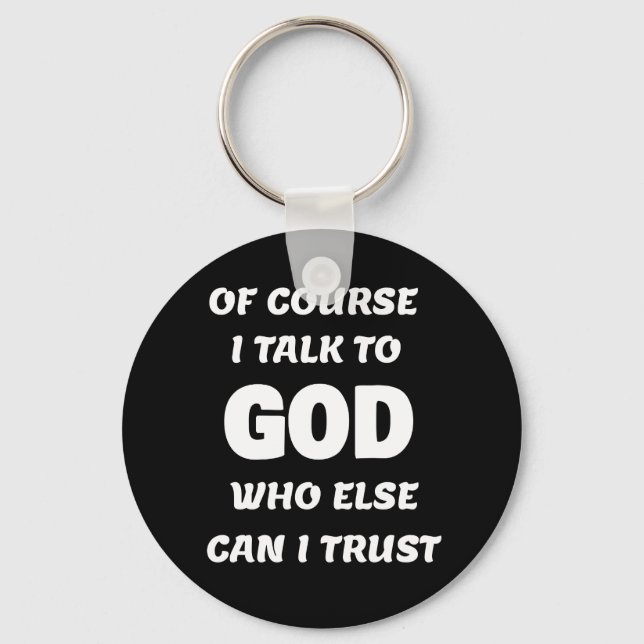 Of Course I Talk to God  Key Ring (Front)