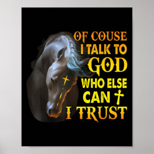 Of Course I Talk To God Who Else Can I Trust Horse Poster