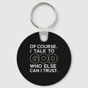 Of Course. I Talk To God. Who Else Can I Trust. Key Ring
