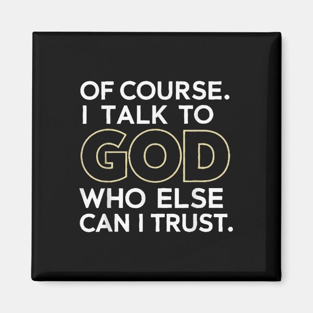 Of Course I Talk To God Who Else Can I Trust  Magnet (Front)