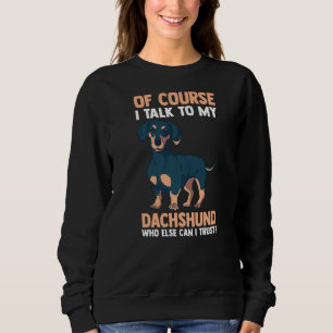 Of Course I Talk To My Dachshund Sweatshirt