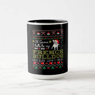 Of Course, I Talk To My French Bulldog Mug
