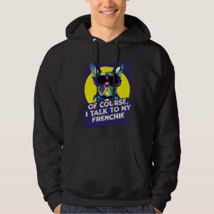 Of Course I Talk to My Frenchie French Bulldog Hu Hoodie