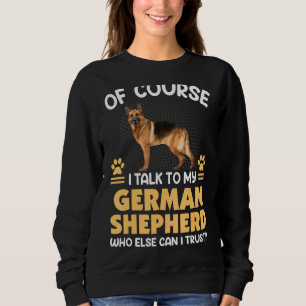 Of Course I Talk To My German Shepherd Sweatshirt
