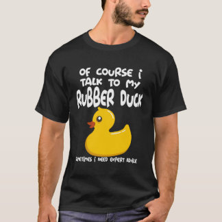 Of Course I Talk To My Rubber Duck Funny T-Shirt