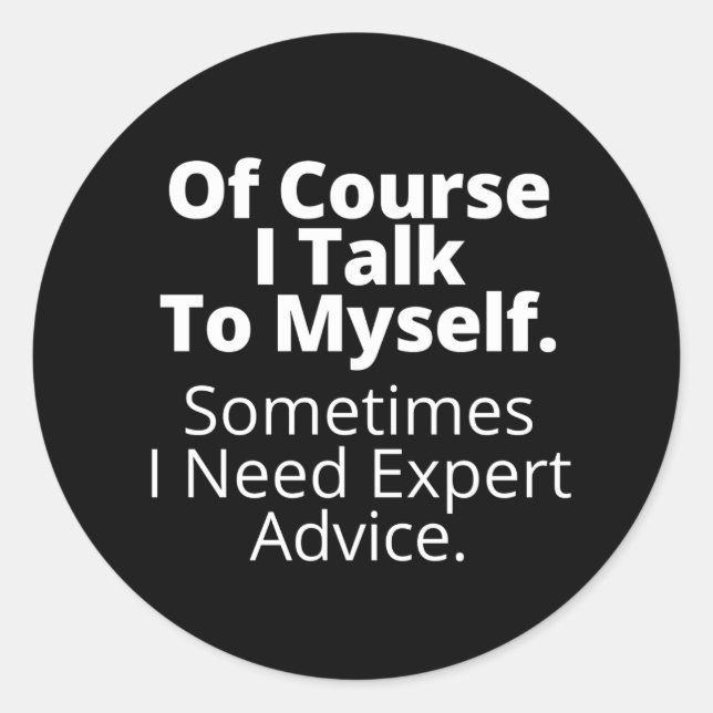 Of course I talk to myself. Classic Round Sticker (Front)