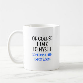 Of Course I Talk To Myself Funny Coffee Mug