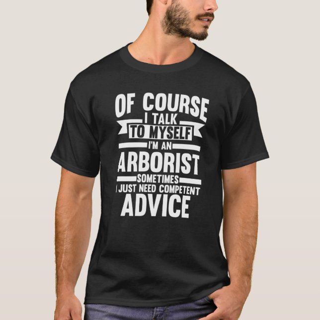 Of Course I Talk To Myself I M A Arborist Climbing T-Shirt (Front)