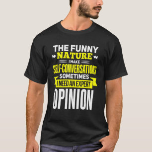 Of course I talk to myself I need an expert opinio T-Shirt