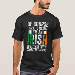 of course I talk to myself I'm a Irish Irish Irela T-Shirt