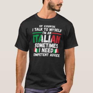 of course I talk to myself I'm Italian Italy Itali T-Shirt