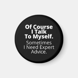 Of course I talk to myself. Magnet