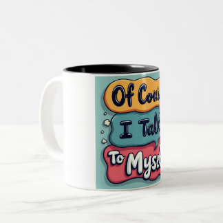 Of Course I Talk To Myself Sayings Coffee Mu Two-Tone Coffee Mug
