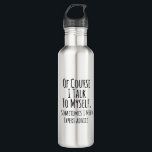 of course i talk to myself sometimes i, funny 710 ml water bottle<br><div class="desc">of course i talk to myself sometimes i, funny, hilarious, humour, humourous, psychiatrist, psychology, silly therapist, of course i talk to myself, of course i talk to myself sometimes, sarcastic office, professional humour, funny jokes for work, for therapists, sarcastic office, of course i talk to myself sometimes i need expert...</div>