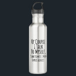 of course i talk to myself sometimes i, funny 710 ml water bottle<br><div class="desc">of course i talk to myself sometimes i, funny, hilarious, humour, humourous, psychiatrist, psychology, silly therapist, of course i talk to myself, of course i talk to myself sometimes, sarcastic office, professional humour, funny jokes for work, for therapists, sarcastic office, of course i talk to myself sometimes i need expert...</div>