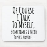 of course i talk to myself sometimes i, funny mouse pad<br><div class="desc">of course i talk to myself sometimes i, funny, hilarious, humour, humourous, psychiatrist, psychology, silly therapist, of course i talk to myself, of course i talk to myself sometimes, sarcastic office, professional humour, funny jokes for work, for therapists, sarcastic office, of course i talk to myself sometimes i need expert...</div>