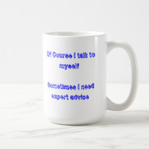 Of Course I talk to myself.   Sometimes I need... Coffee Mug