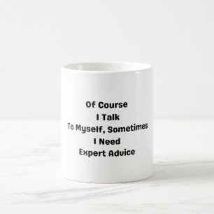 Of Course I Talk To Myself, Sometimes I Need  Coffee Mug