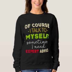 Of Course I Talk To Myself Sometimes I Need Expert Sweatshirt