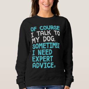 Of Course I Talk To Myself Sometimes I Need Expert Sweatshirt