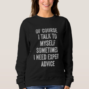 Of Course I Talk To Myself Sometimes I Need Expert Sweatshirt