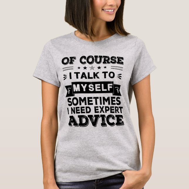 Of Course I Talk To Myself T-Shirt (Front)
