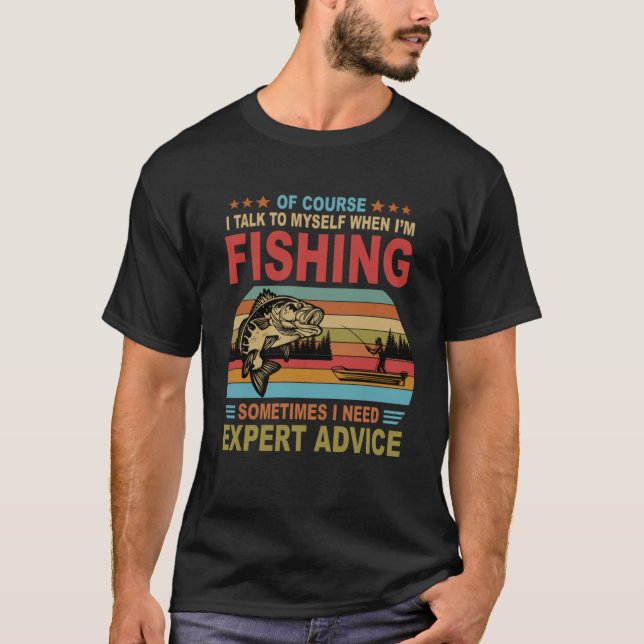 Of Course I Talk To Myself When I m Fishing T-Shirt (Front)