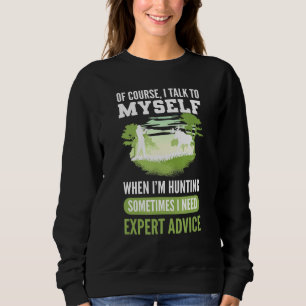 Of Course I Talk To Myself When I’m Hunting Expert Sweatshirt
