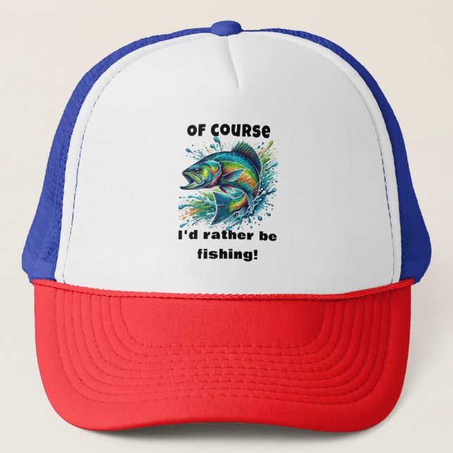 Of Course I'd Rather Be Fishing Trucker Hat (Front)