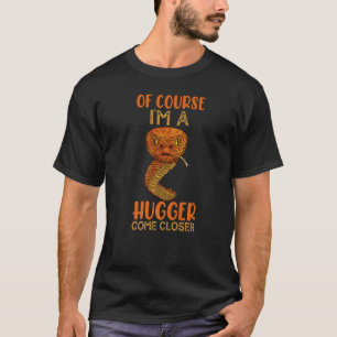 Of Course I'm A Hugger Come Closer, funny Snake Lo T-Shirt