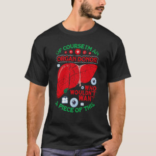 Of course I'm a Organ Donor Organ Donor Organ Dona T-Shirt