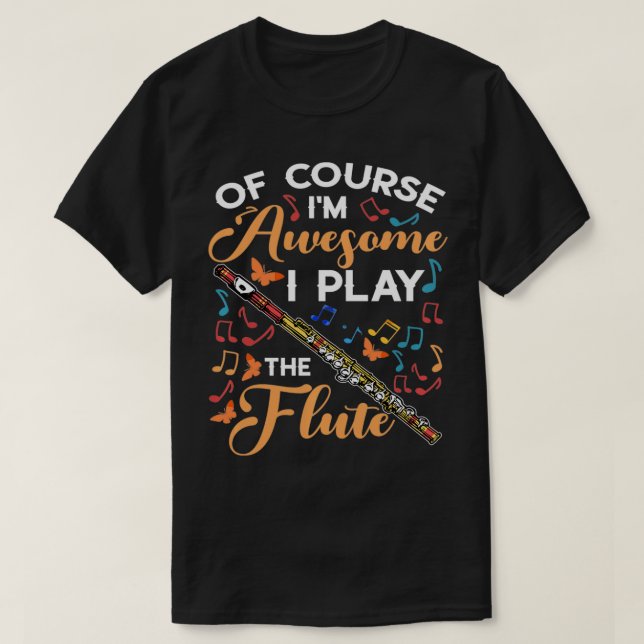 Of Course I'm Awesome I Play The Flute Flutist Mus T-Shirt (Design Front)