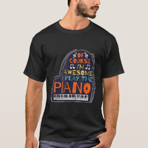 Of Course Im Awesome I Play The Piano 1 T-Shirt