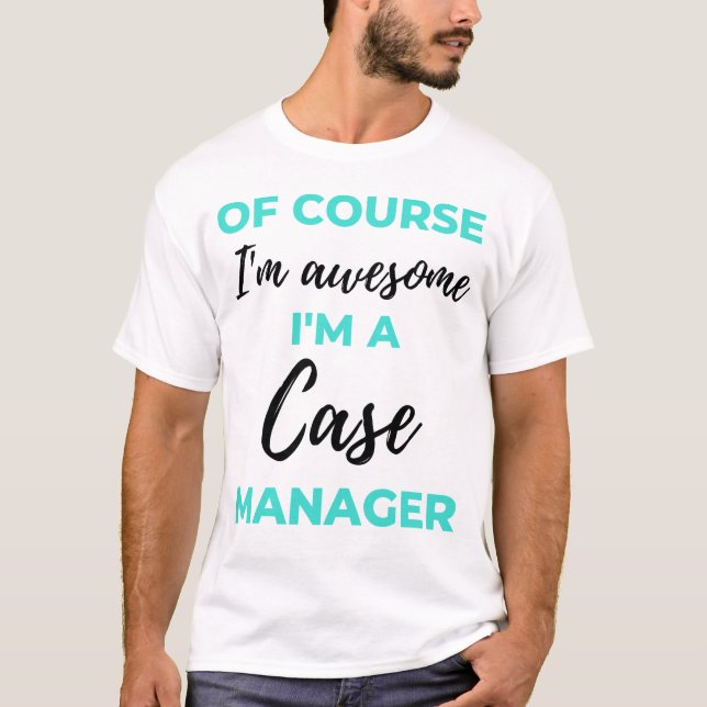 Of Course I'm Awesome I'm A Case Manager 2 T-Shirt (Front)