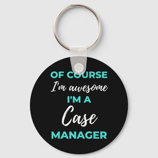Of Course I'm Awesome I'm A Case Manager Key Ring (Front)