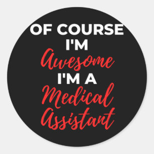 Of Course I'm Awesome I'm A Medical Assistant Classic Round Sticker