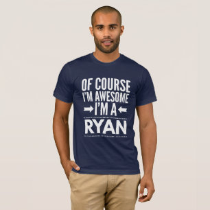 Of course I'm awesome I'm a Ryan T-Shirt