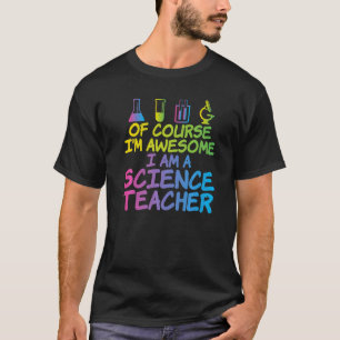 Of Course im awesome im a Science Teacher T-Shirt
