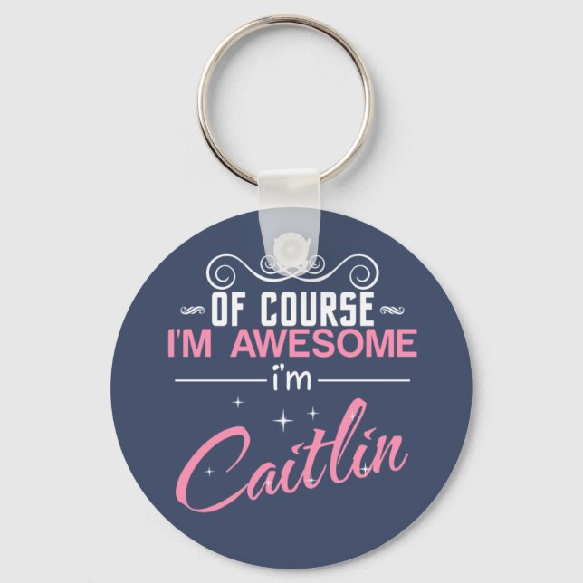 Of Course I'm Awesome I'm Caitlin Key Ring (Front)