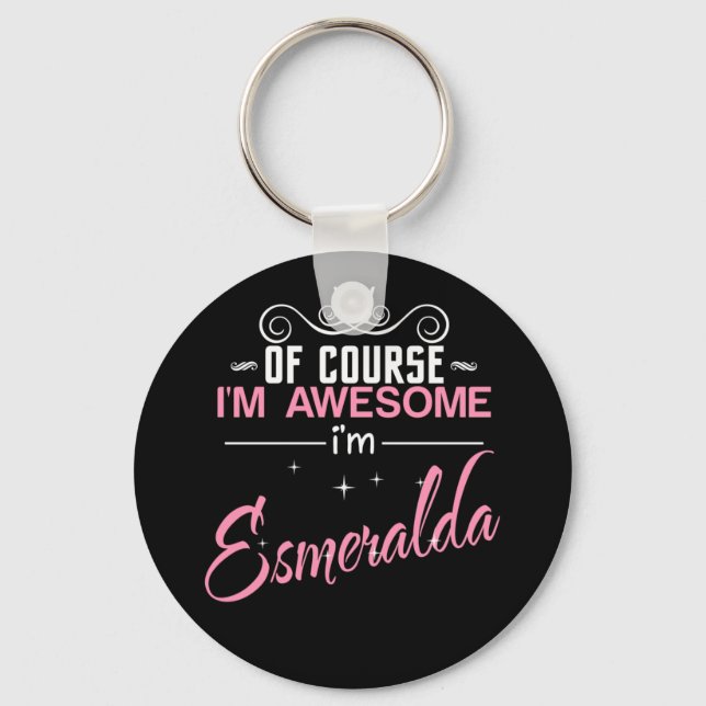 Of Course I'm Awesome I'm Esmeralda name Key Ring (Front)
