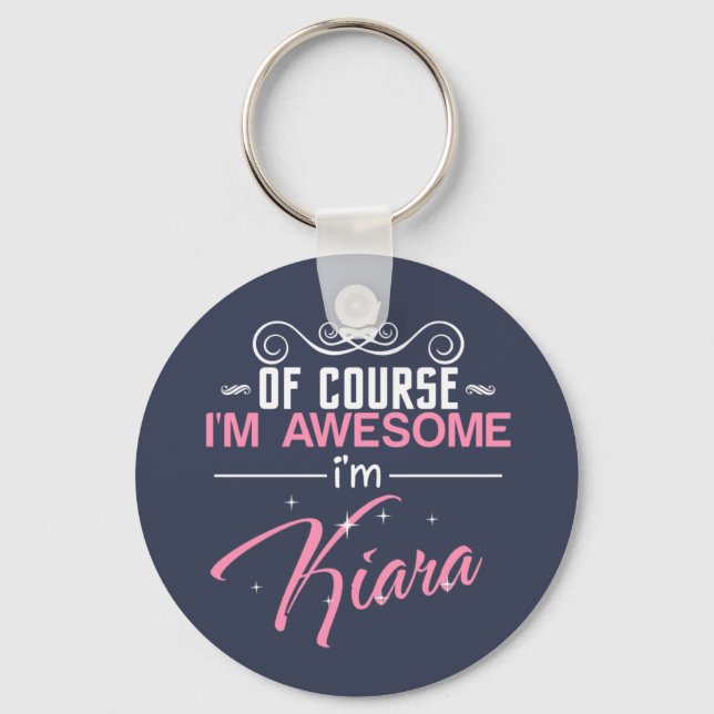 Of Course I'm Awesome I'm Kiara name Key Ring (Front)
