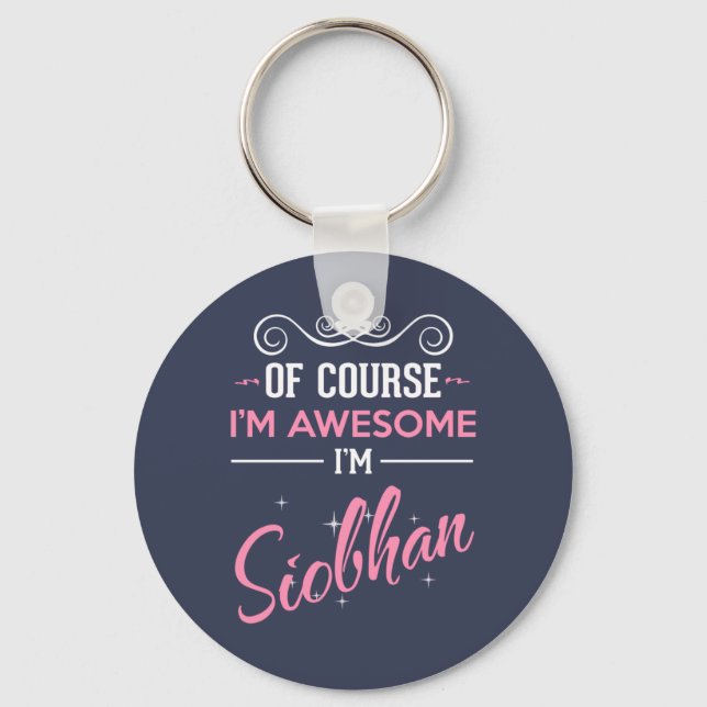 Of Course I'm Awesome I'm Siobhan name Key Ring (Front)