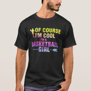 of course I'm cool I'm a basketball girl basketbal T-Shirt