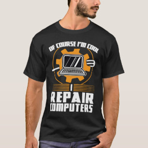 of course I'm cool repair computers tech support T-Shirt