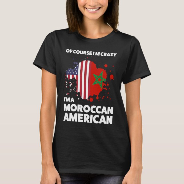 of course I'm crazy I'm a moroccan american Morocc T-Shirt (Front)