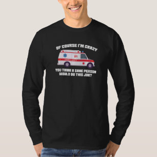 of course I'm crazy you think Ambulance Paramedic T-Shirt